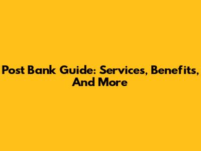 Post Bank Guide: Services, Benefits, And More