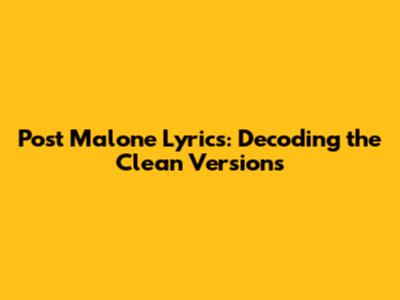 Post Malone Lyrics: Decoding the Clean Versions