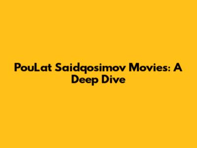 PouLat Saidqosimov Movies: A Deep Dive
