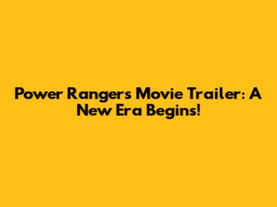 Power Rangers Movie Trailer: A New Era Begins!