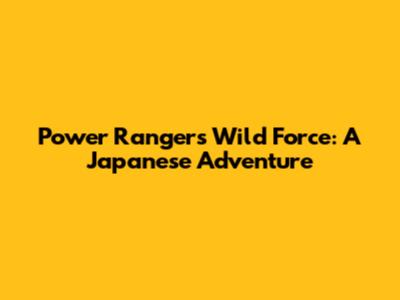 Power Rangers Wild Force: A Japanese Adventure