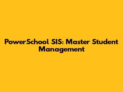 PowerSchool SIS: Master Student Management