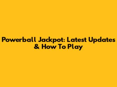 Powerball Jackpot: Latest Updates & How To Play