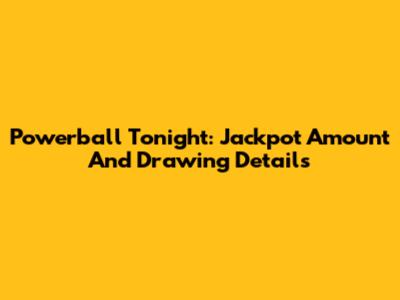 Powerball Tonight: Jackpot Amount And Drawing Details