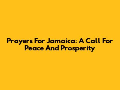 Prayers For Jamaica: A Call For Peace And Prosperity