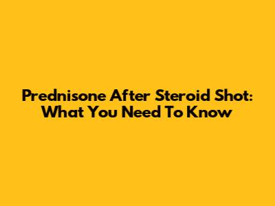 Prednisone After Steroid Shot: What You Need To Know