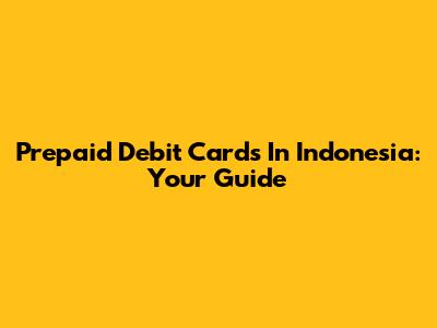 Prepaid Debit Cards In Indonesia: Your Guide