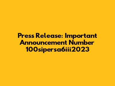 Press Release: Important Announcement Number 100sipersa6iii2023