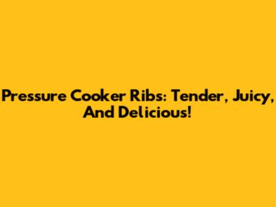 Pressure Cooker Ribs: Tender, Juicy, And Delicious!