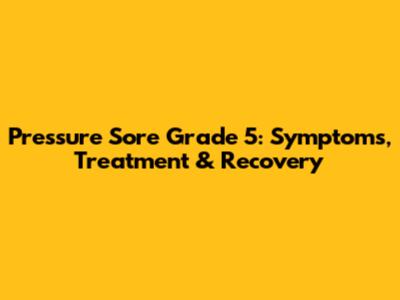 Pressure Sore Grade 5: Symptoms, Treatment & Recovery