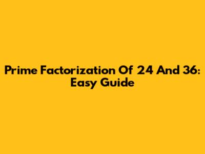Prime Factorization Of 24 And 36: Easy Guide