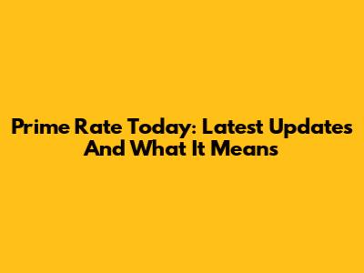Prime Rate Today: Latest Updates And What It Means