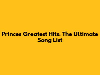 Prince's Greatest Hits: The Ultimate Song List