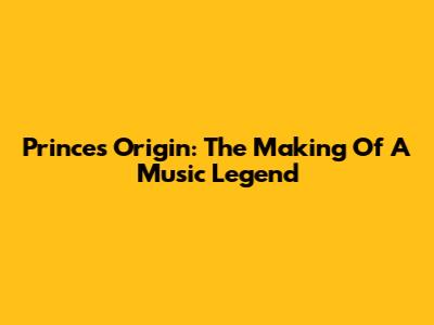 Prince's Origin: The Making Of A Music Legend