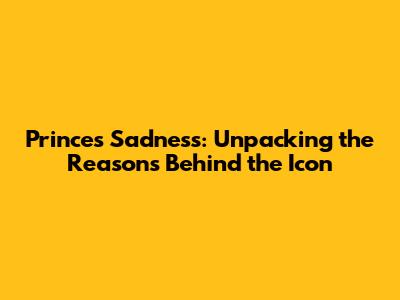 Prince's Sadness: Unpacking the Reasons Behind the Icon