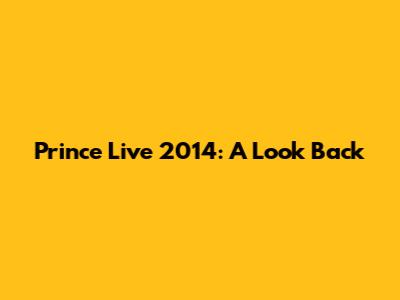 Prince Live 2014: A Look Back
