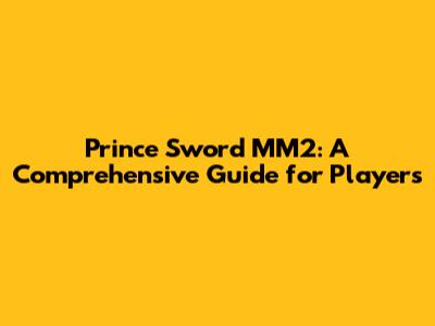 Prince Sword MM2: A Comprehensive Guide for Players