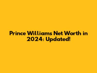 Prince William's Net Worth in 2024: Updated!