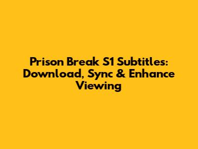 Prison Break S1 Subtitles: Download, Sync & Enhance Viewing