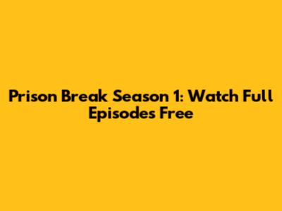 Prison Break Season 1: Watch Full Episodes Free