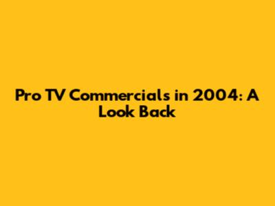 Pro TV Commercials in 2004: A Look Back