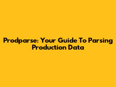 Prodparse: Your Guide To Parsing Production Data