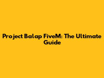 Project Balap FiveM: The Ultimate Guide