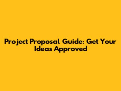 Project Proposal Guide: Get Your Ideas Approved