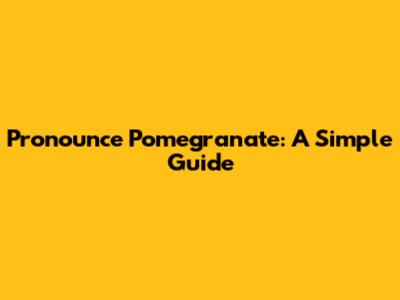 Pronounce Pomegranate: A Simple Guide