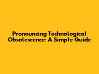 Pronouncing Technological Obsolescence: A Simple Guide