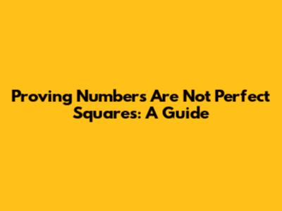 Proving Numbers Are Not Perfect Squares: A Guide