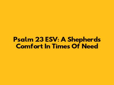 Psalm 23 ESV: A Shepherd's Comfort In Times Of Need