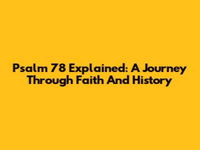 Psalm 78 Explained: A Journey Through Faith And History