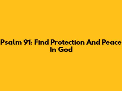 Psalm 91: Find Protection And Peace In God