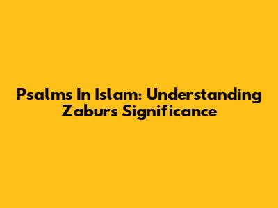 Psalms In Islam: Understanding Zabur's Significance