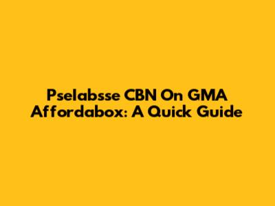 PseIabsse CBN On GMA Affordabox: A Quick Guide