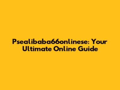 Psealibaba66onlinese: Your Ultimate Online Guide