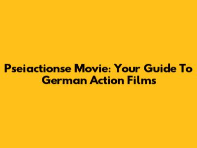 Pseiactionse Movie: Your Guide To German Action Films