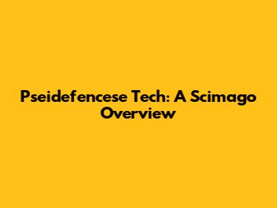 Pseidefencese Tech: A Scimago Overview