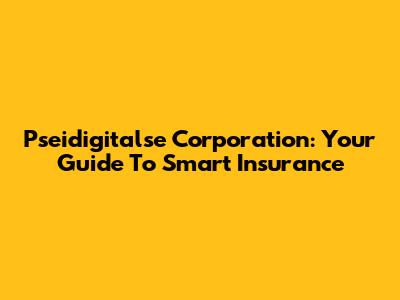 Pseidigitalse Corporation: Your Guide To Smart Insurance