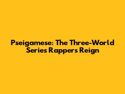 Pseigamese: The Three-World Series Rapper's Reign