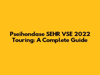 Pseihondase SEHR VSE 2022 Touring: A Complete Guide