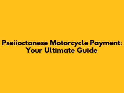 Pseiioctanese Motorcycle Payment: Your Ultimate Guide