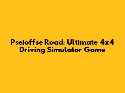 Pseioffse Road: Ultimate 4x4 Driving Simulator Game