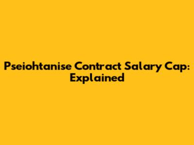 Pseiohtanise Contract Salary Cap: Explained