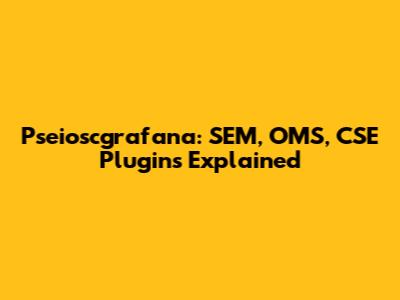 Pseioscgrafana: SEM, OMS, CSE Plugins Explained