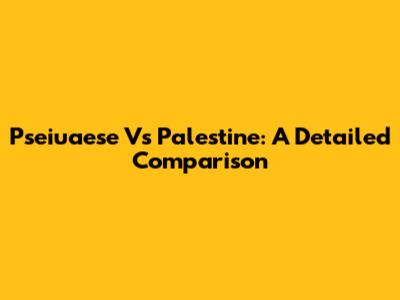 Pseiuaese Vs Palestine: A Detailed Comparison