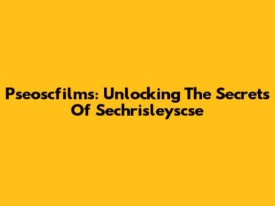 Pseoscfilms: Unlocking The Secrets Of Sechrisleyscse