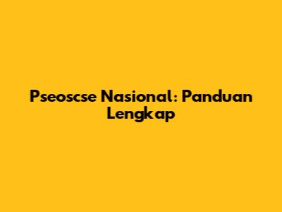 Pseoscse Nasional: Panduan Lengkap