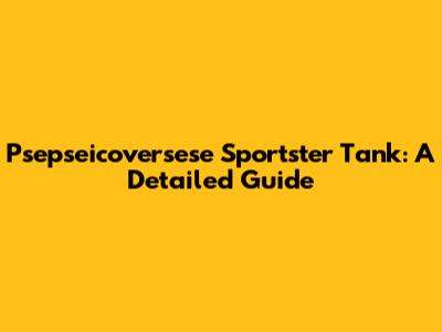 Psepseicoversese Sportster Tank: A Detailed Guide